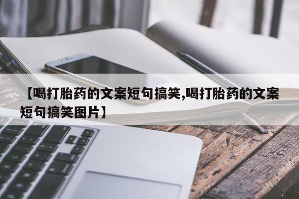 私人卖堕胎药的微信【喝打胎药的文案短句搞笑,喝打胎药的文案短句搞笑图片】