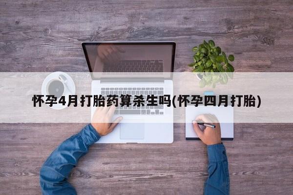 私人卖堕胎药的微信怀孕4月打胎药算杀生吗(怀孕四月打胎)