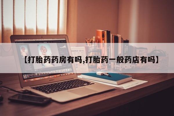 私人卖堕胎药的微信【打胎药药房有吗,打胎药一般药店有吗】