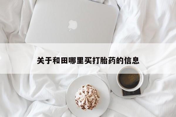 私人卖堕胎药的微信关于和田哪里买打胎药的信息